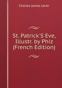 St. Patrick'S Eve, Illustr. by Phiz (French Edition)
