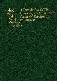A Translation Of The Four Gospels From The Syriac Of The Sinaitic Palimpsest