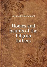 Homes and haunts of the Pilgrim fathers