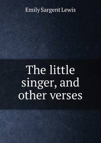 The little singer, and other verses