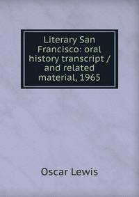 Literary San Francisco: oral history transcript / and related material, 1965