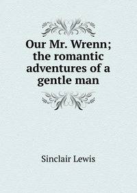 Our Mr. Wrenn; the romantic adventures of a gentle man