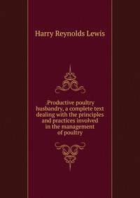 .Productive poultry husbandry, a complete text dealing with the principles and practices involved in the management of poultry
