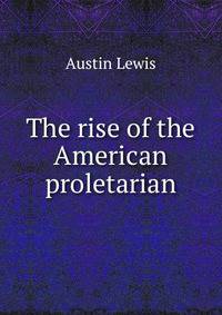 The rise of the American proletarian