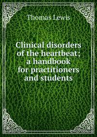 Clinical disorders of the heartbeat; a handbook for practitioners and students