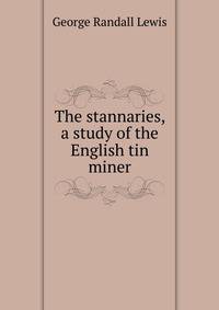 The stannaries, a study of the English tin miner