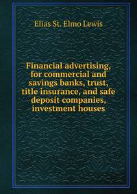 Financial advertising, for commercial and savings banks, trust, title insurance, and safe deposit companies, investment houses. Volume 1