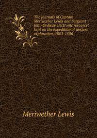 The journals of Captain Meriwether Lewis and Sergeant John Ordway electronic resource: kept on the expedition of western exploration, 1803-1806