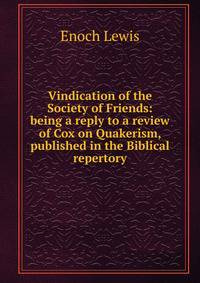 Vindication of the Society of Friends: being a reply to a review of Cox on Quakerism, published in the Biblical repertory