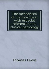 The mechanism of the heart beat with especial reference to its clinical pathology