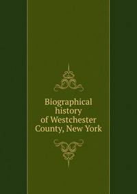 Biographical history of Westchester County, New York