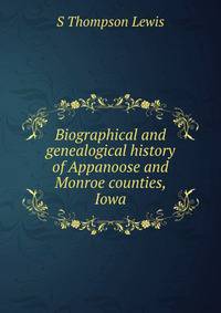 Biographical and genealogical history of Appanoose and Monroe counties, Iowa