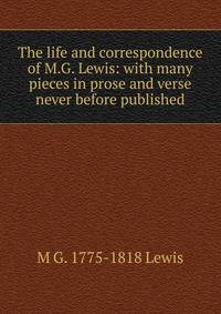 The life and correspondence of M.G. Lewis: with many pieces in prose and verse never before published