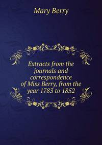Extracts from the journals and correspondence of Miss Berry, from the year 1783 to 1852