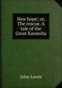 New hope; or, The rescue. A tale of the Great Kanawha