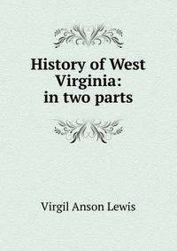 History of West Virginia: in two parts
