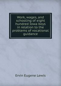 Work, wages, and schooling of eight hundred Iowa boys in relation to the problems of vocational guidance