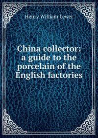 China collector: a guide to the porcelain of the English factories