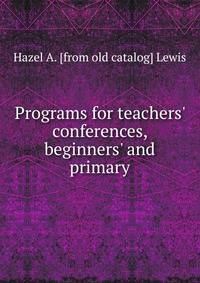 Programs for teachers' conferences, beginners' and primary