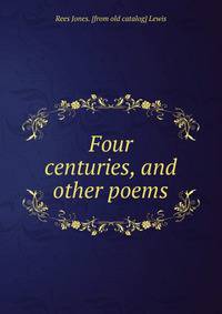 Four centuries, and other poems