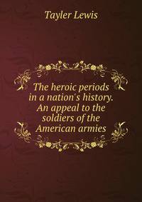 The heroic periods in a nation's history. An appeal to the soldiers of the American armies