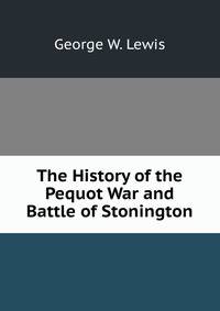 The History of the Pequot War and Battle of Stonington.