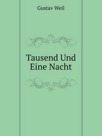 Tausend Und Eine Nacht: Arabische Erzahlungen. Zum Erstenmale Aus Dem Arabischen Urtext Treu Ubersetzt (German Edition)