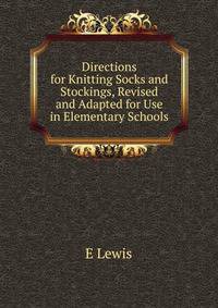 Directions for Knitting Socks and Stockings, Revised and Adapted for Use in Elementary Schools
