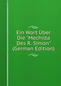 Ein Wort ?ber Die "Mechilta Des R. Simon" (German Edition)