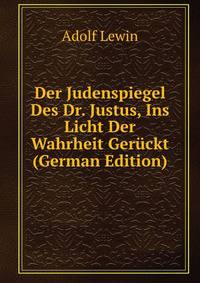 Der Judenspiegel Des Dr. Justus, Ins Licht Der Wahrheit Geruckt (German Edition)