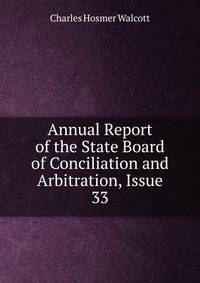 Annual Report of the State Board of Conciliation and Arbitration, Issue 33