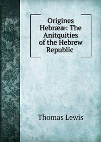 Origines Hebr??: The Anitquities of the Hebrew Republic .