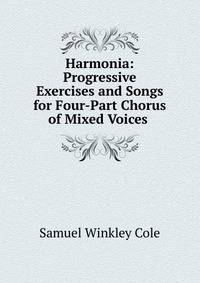 Harmonia: Progressive Exercises and Songs for Four-Part Chorus of Mixed Voices .