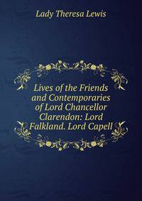 Lives of the Friends and Contemporaries of Lord Chancellor Clarendon: Lord Falkland. Lord Capell