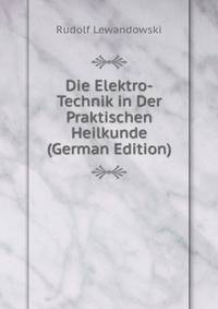 Die Elektro-Technik in Der Praktischen Heilkunde (German Edition)