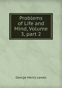 Problems of Life and Mind, Volume 3, part 2