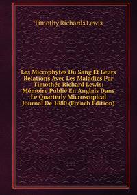 Les Microphytes Du Sang Et Leurs Relations Avec Les Maladies Par Timothee Richard Lewis: Memoire Publie En Anglais Dans Le Quarterly Microscopical Journal De 1880 (French Edition)