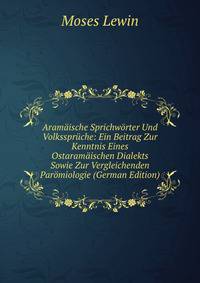 Aramaische Sprichworter Und Volksspruche: Ein Beitrag Zur Kenntnis Eines Ostaramaischen Dialekts Sowie Zur Vergleichenden Paromiologie (German Edition)