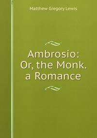 Ambrosio: Or, the Monk. a Romance