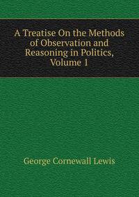 A Treatise On the Methods of Observation and Reasoning in Politics, Volume 1