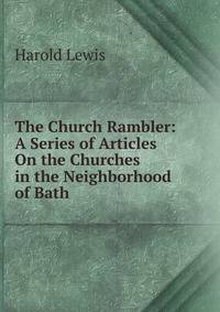 The Church Rambler: A Series of Articles On the Churches in the Neighborhood of Bath