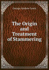The Origin and Treatment of Stammering