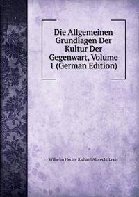 Die Allgemeinen Grundlagen Der Kultur Der Gegenwart, Volume 1 (German Edition)