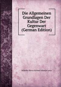 Die Allgemeinen Grundlagen Der Kultur Der Gegenwart (German Edition)