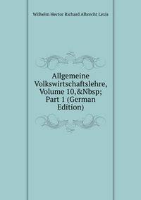Allgemeine Volkswirtschaftslehre, Volume 10,&amp;Nbsp;Part 1 (German Edition)