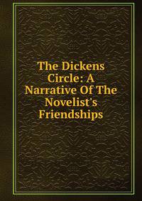 The Dickens Circle: A Narrative Of The Novelist's Friendships