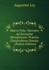 Marco Polo: Narratio Ad Exemplar Herodoteum: Pr?mio Gaisfordiano Donata . (Italian Edition)