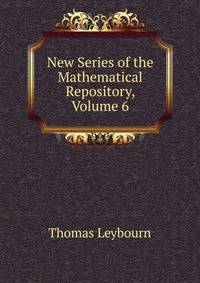 New Series of the Mathematical Repository, Volume 6