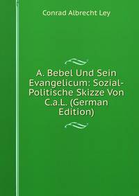 A. Bebel Und Sein Evangelicum: Sozial-Politische Skizze Von C.a.L. (German Edition)