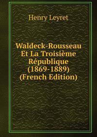 Waldeck-Rousseau Et La Troisieme Republique (1869-1889) (French Edition)